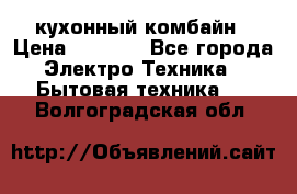 кухонный комбайн › Цена ­ 5 500 - Все города Электро-Техника » Бытовая техника   . Волгоградская обл.